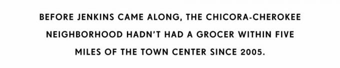 enne jenkinsi tulekut polnud chicora cherokee naabruskonnal kesklinnast viie miili raadiuses toidupoodi olnud alates 2005. aastast